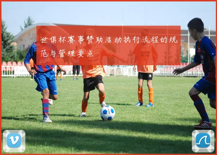 世俱杯赛事赞助活动执行流程的规范与管理要点