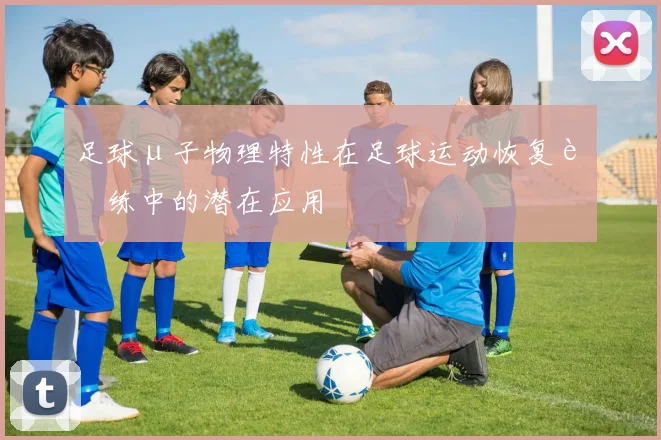 足球μ子物理特性在足球运动恢复训练中的潜在应用